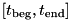 $ [t_{\rm beg}, t_{\rm end}]$