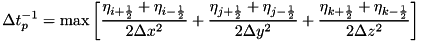 \[ \Delta t_{p}^{-1} = \max\left[\frac{\eta_{i+\HALF} + \eta_{i-\HALF}}{2\Delta x^2} + \frac{\eta_{j+\HALF} + \eta_{j-\HALF}}{2\Delta y^2} + \frac{\eta_{k+\HALF} + \eta_{k-\HALF}}{2\Delta z^2}\right] \]