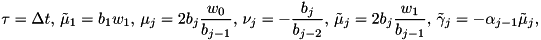 \[\tau = \Delta t,\, \tilde{\mu}_1 = b_1 w_1,\, \mu_j = 2 b_j \frac{w_0}{b_{j-1}}, \, \nu_j = -\frac{b_j}{b_{j-2}},\, \tilde{\mu}_j = 2 b_j \frac{w_1}{b_{j-1}},\, \tilde{\gamma}_j = -\alpha_{j-1} \tilde{\mu}_j,\, \]