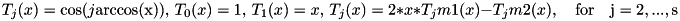 \[ T_j(x) = \cos(j {\rm arccos(x)}) ,\, T_0(x) = 1,\, T_1(x)=x,\, T_j(x)=2*x*T_jm1(x) - T_jm2(x), \quad \rm{for}\quad j = 2,...,s \]